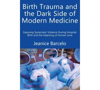 Jeanice Barcelo Birth Trauma and the Dark Side of Modern Medicine (Tascabile)