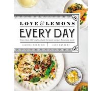 Love and Lemons Every Day: More Than 100 Bright, Plant-Forward Recipes for
