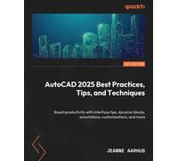 AutoCAD 2025 Best Practices, Tips, and Techniques: Boost productivity with interface tips, dynamic blocks, annotations, customizations, and more