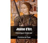 Jeanne d'Arc: Chronique rimée par Christine de Pisan
