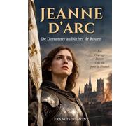 Jeanne d'Arc: De Domrémy au bûcher de Rouen. Livre sur Jeanne d'Arc