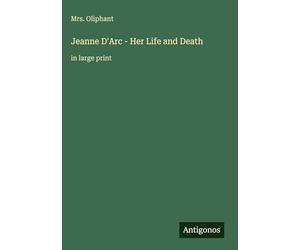 Jeanne D'Arc - Her Life and Death: in large print