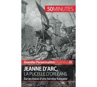 Jeanne d'Arc, la Pucelle d'Orléans: Sur les traces d’une héroïne française