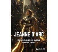 Jeanne d'Arc: Une des plus belles raisons de croire en Dieu