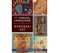 Jeanne Morningstar Kent The Visual Language of Wabanaki Art (Tascabile)