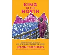 King of the North: Martin Luther King’s Freedom Struggle Outside of the South