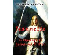 Jeannette. Il romanzo di giovanna d'arco - 2024 - ALA Libri