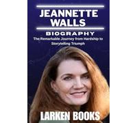 JEANNETTE WALLS BIOGRAPHY: The Remarkable Journey from Hardship to Storytelling Triumph