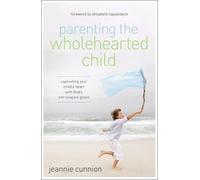 Jeannie Cunnion Parenting the Wholehearted Child (Tascabile)