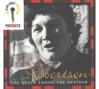 Jeannie Robertson - The Queen Among the Heather: The Alan Lomax Portait Series