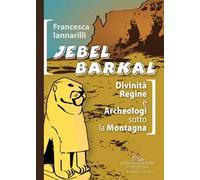 Jebel Barkal. Divinità regine e archeologi sotto la montagna. Ediz. bilingue