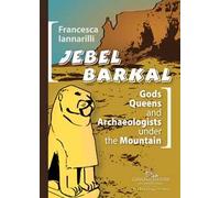 Jebel Barkal. Gods Queens and Archaeologists under the Mountain. Ediz. bilingue