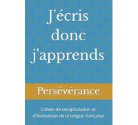 J'écris donc j'apprends: Cahier de récapitulation et d'évaluation de la langue française