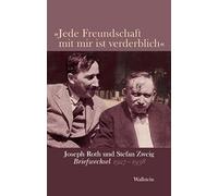 'Jede Freundschaft mit mir ist verderblich': Joseph Roth und Stefan Zweig. Briefwechsel 1927-1938