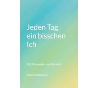 Jeden Tag ein bisschen Ich: 365 Momente - nur für mich