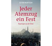 Jeder Atemzug ein Fest: Reportagen aus der Türkei