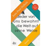 Jeder von uns bewohnt die Welt auf seine Weise: Roman - Prix Goncourt 2019