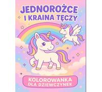 Jednorożce i Kraina Tęczy - Kolorowanka dla Dziewczynek: Magiczna podróż po świecie jednorożców, tęczy i marzeń - dla dziewczynek w wieku 4-8 la