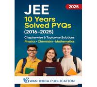 JEE 10 Years Solved PYQs (2016-2025): Chapterwise & Topicwise Solutions Physics • Chemistry • Mathematics