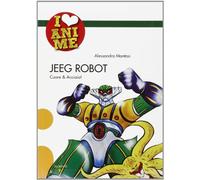 Jeeg Robot. Cuore & acciaio. Ediz. illustrata