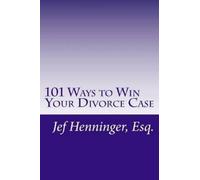 Jef Henninger 101 Ways to Win Your Divorce Case (Tascabile)
