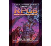 Jeff Ashworth Everything I Need to Know I Learned from RPGs (Copertina rigida)