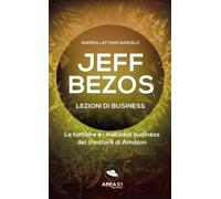 Jeff Bezos. Lezioni di business: Le tattiche e i metodi di business del creatore di Amazon