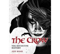 Jeff Bond The Crow: The Definitive Histo (Copertina rigida) (PRESALE 01/09/2026)
