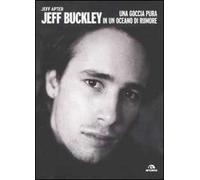 Jeff Buckley. Una goccia pura in un oceano di rumore