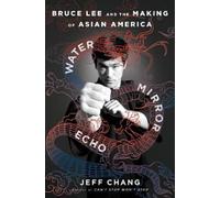 Jeff Chang – Water Mirror Echo: Bruce Lee and the Making of Asian America – Copertina rigida