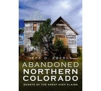 Jeff Eberle Abandoned Northern Colorado: Ghosts of the Great High Pl (Tascabile)