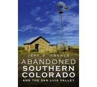 Jeff Eberle Abandoned Southern Colorado and the San Luis Valley (Tascabile)