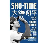 Sho-Time: The Inside Story of Shohei Ohtani and the Greatest Baseball Season Ever Played