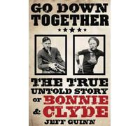Go Down Together: The True, Untold Story of Bonnie and Clyde by Jeff Guinn