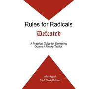 Rules for Radicals Defeated: A Practical Guide for Defeating Obama/Alinsky Tactics