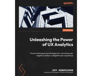 Jeff Hendrickson Travis Wissink Unleashing the Power of UX Analytics (Tascabile)