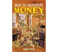 Jeff Hill How to Manifest Money (Tascabile)