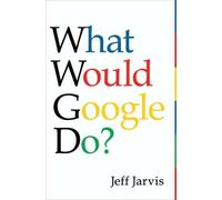 Jeff Jarvis What Would Google Do? (Copertina rigida)