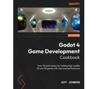 Godot 4 Game Development Cookbook: Over 50 solid recipes for building high-quality 2D and 3D games with improved performance