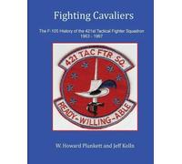 Fighting Cavaliers: The F-105 History of the 421st Tactical Fighter Squadron 1963 - 1967