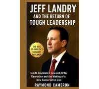 Jeff Landry and the Return of Tough Leadership: Inside Louisiana’s Law-and-Order Revolution and the Making of a New Conservative Icon