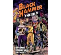 Jeff Lemire Malachi Ward Black Hammer Volume 8: The End (Tascabile)