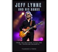JEFF LYNNE AND HIS BANDS: From the Idle Race to ELO and the Traveling Wilburys