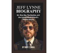 JEFF LYNNE BIOGRAPHY: Mr. Blue Sky, The Beatles, and the Untold Story of Rock’s Hidden Genius
