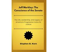 Jeff Merkley: The Conscience of the Senate: The Life, Leadership, and Legacy of America’s Progressive Voice for Justice