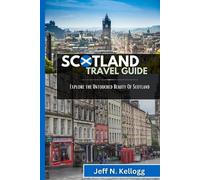 Jeff N Kellogg Scotland Travel Guide: Explore the Untouched Beauty O (Tascabile)