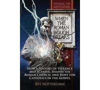 When the Roman Bough Breaks: How a History of Violence and Scandal Shaped the Roman Church, and Hope for Catholics in the Gospel
