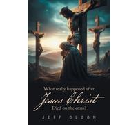 Jeff Olson What really happened after Jesus Christ Died on the cross (Tascabile)