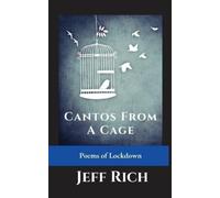 Jeff Rich Cantos from a Cage Poems of Lockdown. (Tascabile)