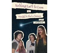 Jeff Richards Nothing Left to Lose, or, How Not to Start a Commune (Tascabile)